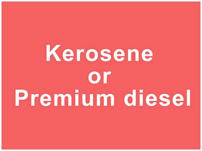Kerosene or Premium diesel